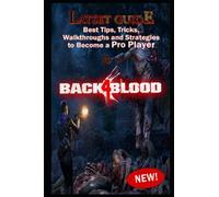 Back 4 Blood Latset Guide: Best Tips, Tricks, Walkthroughs And Strategies To Become A Pro Player