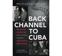 Back Channel to Cuba: The Hidden History of Negotiations Between Washington and Havana