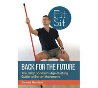 Back For The Future: The Baby Boomer's Age-Busting Guide To Better Movement