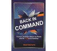 Back in Command: Trump's Strategic Return to Power and Its Impact on America.