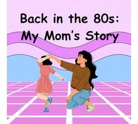 Back in the 80s: My Mom’s Story: Back in the 80s: My Mom’s Story
