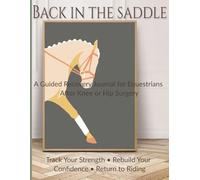 Back in the Saddle: A Guided Recovery Journal for Equestrians After Knee or Hip Surgery