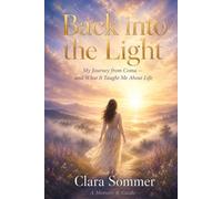 Back into the Light: My Journey from Coma - and What It Taught Me About Life