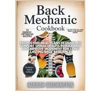Back Mechanic Cookbook: Recipes and meal plans designed to support spinal health, reduce pain and improve movement for long lasting back resilience Inspired by Dr. Stuart McGill