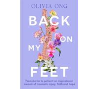 Back On My Feet From doctor to patient, a moving and inspirational memoir of traumatic injury, faith and hope, for readers of Turia Pitt and Emma Carey - Olivia Ong - ABC Books - ebook (ePub) - Livre