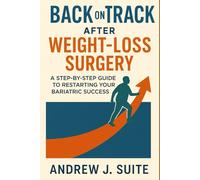 Back on Track after Weight Loss Surgery: A Step-by-Step Guide to Restarting Your Bariatric Success: How to Break Weight-Loss Plateaus After Weight-Loss Surgery, Reset Your Mindset, and Get Back on Tr