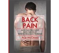 Back Pain Back Pain Treatment Back Pain Relief How To Heal Back Problems - Ace McCloud - Pro Mastery Publishing - Livre en Anglais Ace McCloudAce McCloud (Auteur)