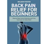 Back Pain Relief for Beginners: Step-by-Step Home Stretches and Core Exercises for Daily Relief