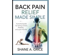 Back Pain Relief Made Simple: A Practical Guide for Lasting Comfort, Flexibility, and a Pain-Free Life