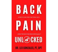 Back Pain Unlocked: Achieve A Pain-Free Functional Back Using The Back Pain Unlocked System