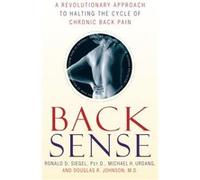 Back Sense A Revolutionary Approach to Halting the Cycle of Chronic Back Pain by Dr Ronald D Siegel & Michael Urdang & Dr Douglas R Johnson Douglas R. Johnson, Michael H. Urdang, Ronald D. Siegel (Aut