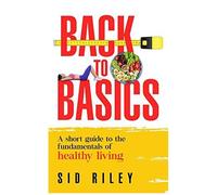 Back To Basics: A Short Guide To The Fundamentals Of Healthy Living