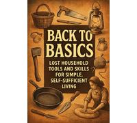 Back to Basics: Lost Household Tools and Skills for Simple, Self-Sufficient Living