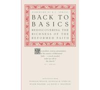 Back to Basics: Rediscovering the Richness of the Reformed Faith