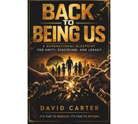 BACK TO BEING US: A Generational Blueprint for Unity, Discipline, and Legacy