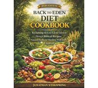 Back to Eden Diet Cookbook: Reclaiming the Lost Edenic Lifestyle Through Biblical Recipes, Natural Foods, and Harmony With God’s Creation