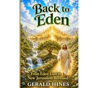 Back to Eden: From Eden Lost to New Jerusalem Revealed