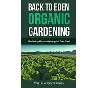 Back to Eden Organic Gardening: Mastering Ways to Grow your Own Food