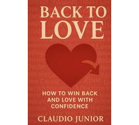 Back to Love: How to Win Back and Love with Confidence