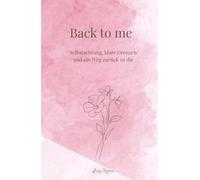 Back to me: Selbstachtung, klare Grenzen und ein Weg zurück zu dir