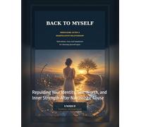 Back to Myself: Repulding Your Identity, Self-Worth, and Inner Strength After Narcissistic Abuse