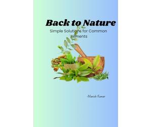 Back to Nature: Simple Solutions for Common Ailments