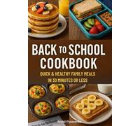 Back to School Cookbook: Quick & Healthy Family Meals in 30 Minutes or Less