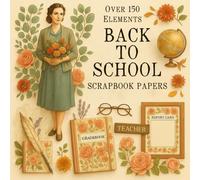 BACK TO SCHOOL SCRAPBOOK PAPERS: Over 150 Charming Vintage Aesthetic Elements In Scrapbook Papers for Creative Journaling, Collage, and Handmade Crafting