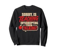 Back to School Sorry is Teaching Interrupting Your Talking Sweatshirt