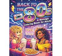Back to the 80s: A Nostalgic Love Letter to the Greatest Decade Ever - An Adult Coloring Book Celebrating Retro Fashion, Neon Nights, Mixtapes and Iconic 80s Moments