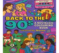 Back to the 90s: A Nostalgic Colouring Book: Relive the vibe, fashion & fun of the 90s in every page!