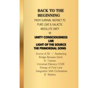 BACK TO THE BEGINNING; FROM SURVIVAL INSTINCT TO PURE LOVE & GALACTIC ABSOLUTE UNITY: Cosmic Journal for Self-Healing,Mindful Meditation, Spiritual ... for Reflection.Creative Writing