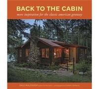 Back to the Cabin More Inspiration for the Classic American Getaway by Dale Mulfinger Dale Mulfinger, (Auteur)