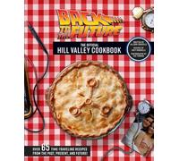 Back to the Future: The Official Hill Valley Cookbook: Over Sixty-Five Classic Hill Valley Recipes From the Past, Present, and Future!