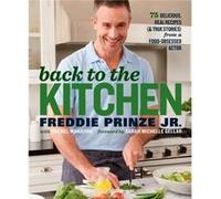 Back to the Kitchen 75 Delicious Real Recipes amp True Stories from a FoodObsessed Actor A Cookbook by Freddie Prinze & Rachel Wharton & Foreword by Sar Freddie Prinze Rachel Wharton Foreword by Sarah