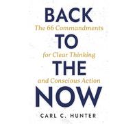 Back to the Now: The 66 Commandments for Clear Thinking and Conscious Action