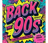 Back to the Totally 90s: A Retro Coloring Book: Relive the Raddest Decade with Fun 90s-Inspired Designs, Fashion, Gadgets, and Pop Culture Moments