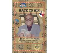 Back To Win: How Johnny Moss Returned Humanity to Poker and Life
