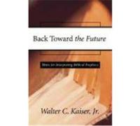 Back Toward the Future: Hints for Interpreting Biblical Prophecy Kaiser, Walter C. , JR. (Auteur)