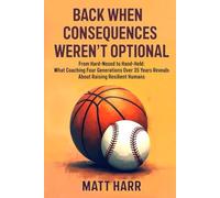 Back when consequences weren't optional: From hard nosed to hand held: What coaching 4 generations over 35 years reveals about raising resilient humans