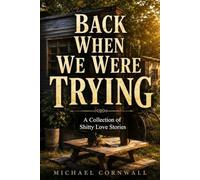 Back When We Were Trying: a collection of shitty love stories