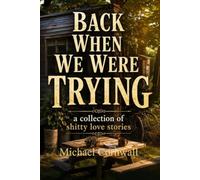 Back When We Were Trying: a collection of shitty love stories