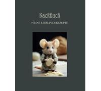 Backbuch zum Selberschreiben: Viel Platz für 50 Lieblingsrezepte - Mit liebevollen Mäuse-Illustrationen, Platz für Zutaten-Alternativen, ... und vieles mehr - Perfekt auch als Geschenk