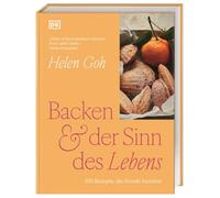 Backen & der Sinn des Lebens: 100 Rezepte, die Freude bereiten. Raffinierte Backrezepte und Gedanken über das Leben von Ottolenghi-Konditorin Helen Goh