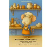 Backen mit Melli Backmaus: Gesunde Leckerein aus dem Airfryer - Für Kinder ab 6 Jahren - mit wenig Zucker, viel Spaß und Bildern zum ausmalen