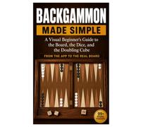 Backgammon Made Simple: A Visual Beginner's Guide to the Board, the Dice, and the Doubling Cube: From Your First Game to Playing Online
