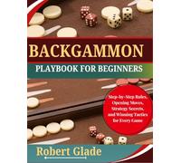 BACKGAMMON PLAYBOOK FOR BEGINNERS: Step-by-Step Rules, Opening Moves, Strategy Secrets, and Winning Tactics for Every Game