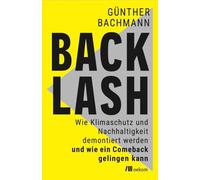 Backlash: Wie Klimaschutz und Nachhaltigkeit demontiert werden - und wie ein Comeback gelingen kann