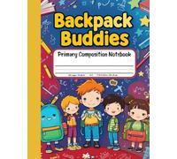 Backpack Buddies Primary Composition Notebook: Draw and Write Journal for Grades K-2 - Pack Your Ideas in Style, with Extra Picture Space for School-Day Adventures!