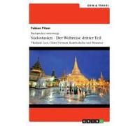 Backpacker Unterwegs: Südostasien - Der Weltreise Dritter Teil: Thailand, Laos, China, Vietnam, Kambodscha Und Myanmar